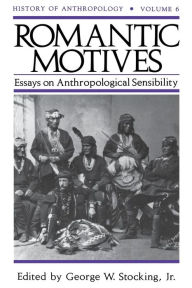 Title: Romantic Motives: Essays on Anthropological Sensibility, Author: George W. Stocking Jr.