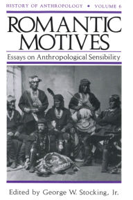 Title: Romantic Motives: Essays on Anthropological Sensibility, Author: George W. Stocking Jr.