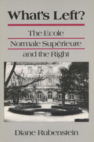 Title: What's Left?: The Ecole Normale Superieure and the Right, Author: Diane Rubenstein