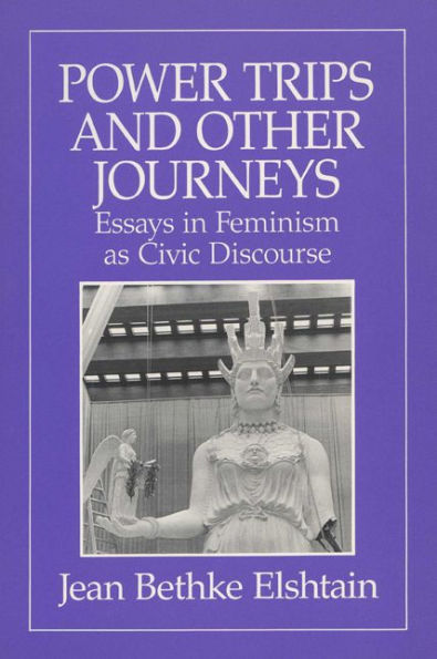 Power Trips and Other Journeys: Essays in Feminism as Civic Discourse