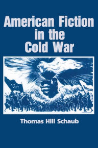 Title: American Fiction in the Cold War, Author: Thomas H. Schaub