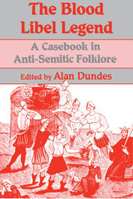 Title: The Blood Libel Legend: A Casebook in Anti-Semitic Folklore / Edition 1, Author: Alan Dundes