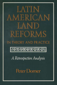 Title: Latin American Land Reforms: A Retrospective Analysis, Author: Peter Dorner