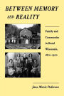 Between Memory and Reality: Family and Community in Rural Wisconsin, 1870-1970 / Edition 1