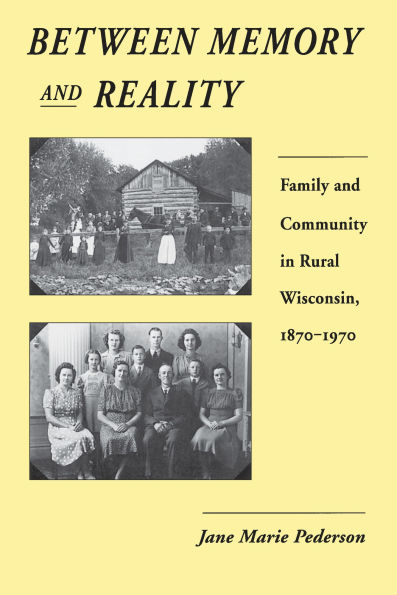 Between Memory and Reality: Family and Community in Rural Wisconsin, 1870-1970 / Edition 1