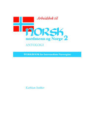 Title: Arbeidsbok til Norsk, nordmenn og Norge 2, Antologi: Workbook for Intermediate Norwegian, Author: Kathleen Stokker