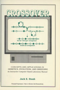 Title: Crossover: Concepts and Applications in Genetics, Evolution, and Breeding: An Interactive Computer-Based Laboratory Manual, Author: Jack E. Staub