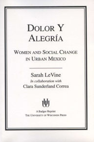 Title: Dolor y Alegria: Women and Social Change in Urban Mexico / Edition 1, Author: Sarah LeVine