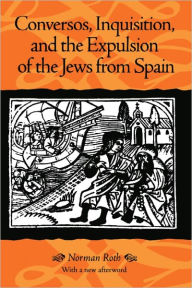 Title: Conversos, Inquisition, and the Expulsion of the Jews from Spain, Author: Norman Roth