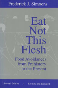 Title: Eat Not This Flesh, 2nd Edition: Food Avoidances from Prehistory to the Present / Edition 2, Author: Frederick J. Simoons