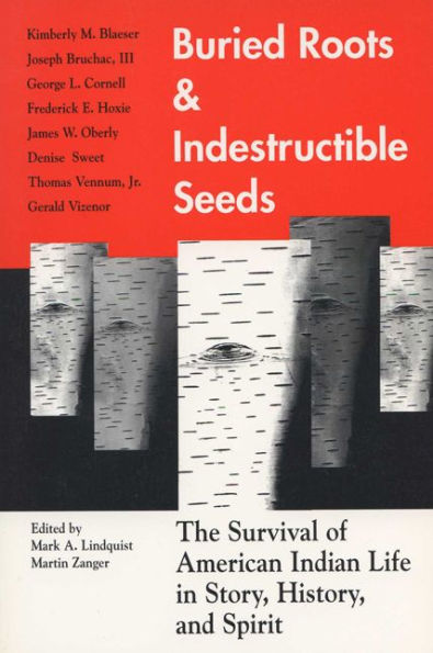 Buried Roots and Indestructible Seeds: The Survival Of American Indian Life In Story, History, and Spirit / Edition 1