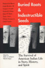 Buried Roots and Indestructible Seeds: The Survival Of American Indian Life In Story, History, and Spirit / Edition 1