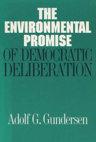 Title: The Environmental Promise of Democratic Deliberation, Author: Adolf G. Gundersen