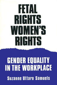 Title: Fetal Rights, Women's Rights: Gender Equality in the Workplace, Author: Suzanne U. Samuels