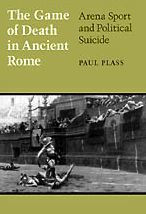 Title: Game of Death in Ancient Rome: Arena Sport and Political Suicide, Author: Paul Plass