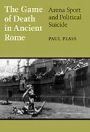 Game of Death in Ancient Rome: Arena Sport and Political Suicide