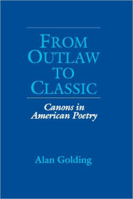 Title: From Outlaw to Classic: Canons in American Poetry, Author: Alan Golding