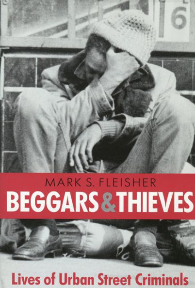 Beggars and Thieves: Lives of Urban Street Criminals / Edition 1