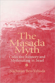 Title: Masada Myth: Collective Memory and Mythmaking in Israel, Author: Nachman Ben-Yehuda