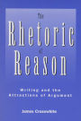 The Rhetoric of Reason: Writing and the Attractions of Argument / Edition 1