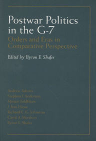 Title: Postwar Politics In The G-7: Orders And Eras In Comparative Perspective, Author: Byron E. Shafer