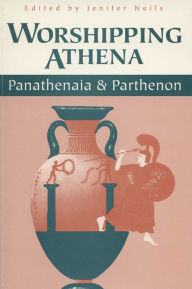 Title: Worshipping Athena: Panathenaia And Parthenon, Author: Jenifer Neils
