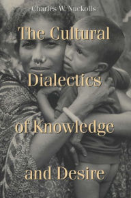 Title: The Cultural Dialectics of Knowledge and Desire, Author: Charles W. Nuckolls