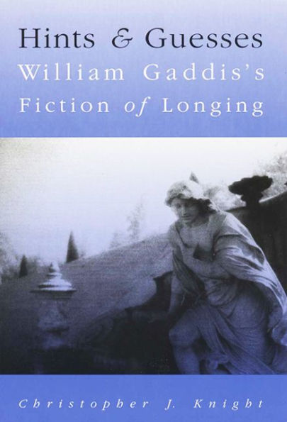 Hints And Guesses: William Gaddis'S Fiction Of Longing