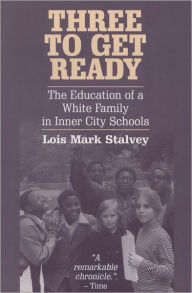 Title: Three to Get Ready: The Education of a White Family in Inner City Schools, Author: Lois M. Stalvey