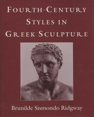 Title: Fourth-Century Styles in Greek Sculpture, Author: Brunilde S. Ridgway