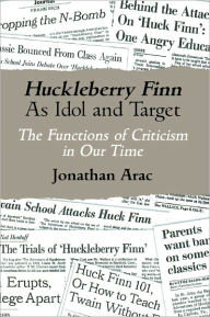 Title: Huckleberry Finn as Idol and Target: The Functions of Criticism in Our Time, Author: Jonathan Arac