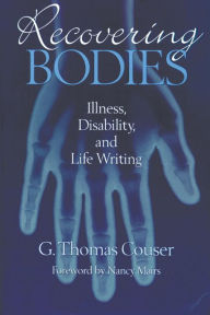 Title: Recovering Bodies: Illness, Disability, and Life Writing, Author: G. Thomas Couser