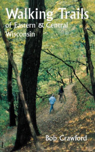 Title: Walking Trails of Eastern and Central Wisconsin, Author: Robert F. Crawford