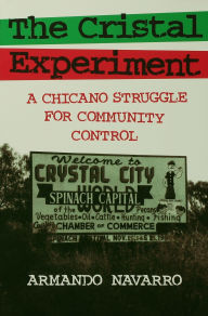 Title: The Cristal Experiment: A Chicano Struggle for Community Control / Edition 1, Author: Armando Navarro