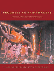 Title: Progressive Printmakers: Wisconsin Artists and the Print Renaissance, Author: Warrington Colescott