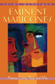 Title: Eminent Maricones: Arenas, Lorca, Puig, and Me, Author: Jaime Manrique