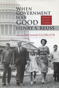 Title: When Government Was Good: Memories of a Life in Politics, Author: Henry S. Reuss