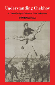 Title: Understanding Chekhov: A Critical Study Of Chekhov'S Prose And Drama, Author: Donald Rayfield