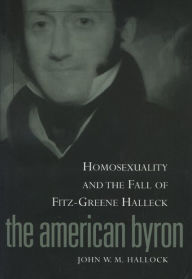 Title: American Byron: Homosexuality & The Fall Of Fitz-Greene Halleck, Author: John W.M. Hallock