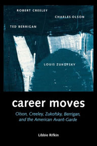 Title: Career Moves: Olson, Creeley, Zukofsky, Berrigan, And, Author: Libbie Rifkin