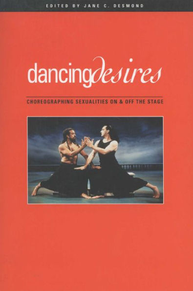 Dancing Desires: Choreographing Sexualities On And Off The Stage