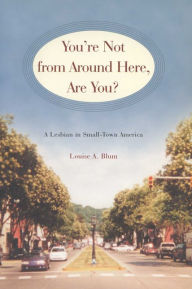 Title: You're Not from Around Here, Are You?: A Lesbian in Small-Town America / Edition 1, Author: Louise A. Blum