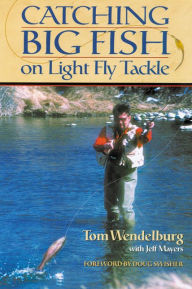 Title: Catching Big Fish on Light Fly Tackle, Author: Tom Wendelburg