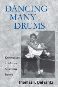 Title: Dancing Many Drums: Excavations In African American Dance / Edition 1, Author: Thomas F. Defrantz