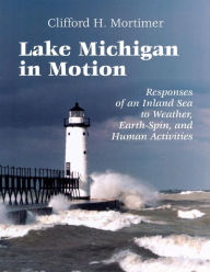 Title: Lake Michigan in Motion: Responses of an Inland Sea to Weather, Earth-Spin, and Human Activities, Author: Clifford H. Mortimer