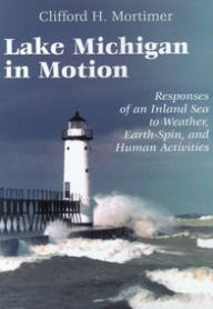 Title: Lake Michigan in Motion: Responses of an Inland Sea to Weather, Earth-Spin, and Human Activities, Author: Clifford H. Mortimer