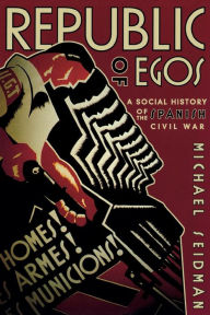 Title: Republic of Egos: A Social History of the Spanish Civil War / Edition 1, Author: Michael Seidman