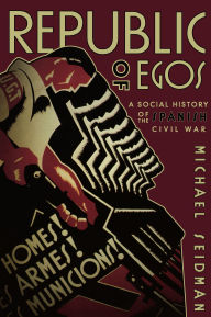 Title: Republic of Egos: A Social History of the Spanish Civil War / Edition 1, Author: Michael Seidman