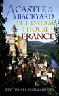 A Castle in the Backyard: The Dream of a House in France