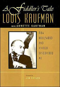 Title: A Fiddler's Tale: How Hollywood and Vivaldi Discovered Me, Author: Louis Kaufman